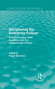 Deciphering the Enterprise Culture (Routledge Revivals): Entrepreneurship, Petty Capitalism and the Restructuring of Britain book cover