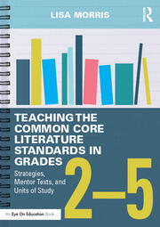 Teaching the Common Core Literature Standards in Grades 2-5: Strategies, Mentor Texts, and Units of Study book cover