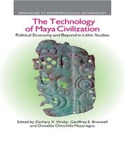 The Technology of Maya Civilization: Political Economy Amd Beyond in Lithic Studies book cover