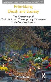 Prioritizing Death and Society: The Archaeology of Chalcolithic and Contemporary Cemeteries in the Southern Levant book cover