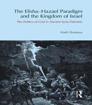 The Elisha-Hazael Paradigm and the Kingdom of Israel: The Politics of God in Ancient Syria-Palestine book cover
