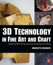 3D Technology in Fine Art and Craft: Exploring 3D Printing, Scanning, Sculpting and Milling book cover
