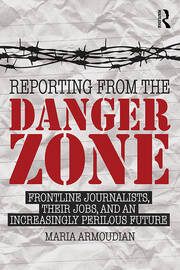 Reporting from the Danger Zone: Frontline Journalists, Their Jobs, and an Increasingly Perilous Future book cover
