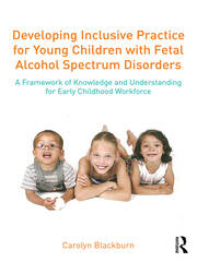 Developing Inclusive Practice for Young Children with Fetal Alcohol Spectrum Disorders: A Framework of Knowledge and Understanding for the Early Childhood Workforce book cover
