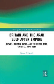 Britain and the Arab Gulf after Empire: Kuwait, Bahrain, Qatar, and the United Arab Emirates, 1971-1981 book cover