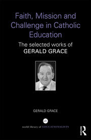 Faith, Mission and Challenge in Catholic Education: The selected works of Gerald Grace book cover