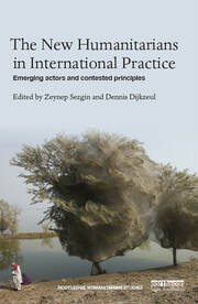 The New Humanitarians in International Practice: Emerging actors and contested principles book cover