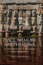 Place, Memory, and Healing: An Archaeology of Anatolian Rock Monuments book cover