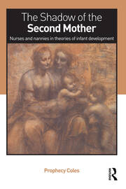 The Shadow of the Second Mother: Nurses and nannies in theories of infant development book cover