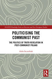 Politicising the Communist Past: The Politics of Truth Revelation in Post-Communist Poland book cover