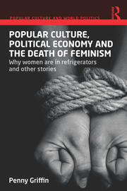 Popular Culture, Political Economy and the Death of Feminism: Why women are in refrigerators and other stories book cover