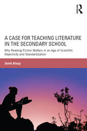 A Case for Teaching Literature in the Secondary School: Why Reading Fiction Matters in an Age of Scientific Objectivity and Standardization book cover