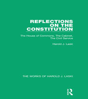 Reflections on the Constitution (Works of Harold J. Laski): The House of Commons, The Cabinet, The Civil Service book cover