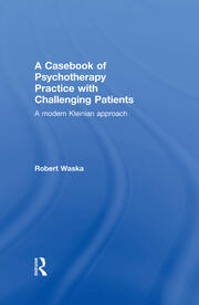 A Casebook of Psychotherapy Practice with Challenging Patients: A modern Kleinian approach book cover