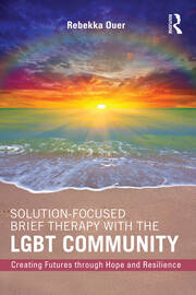 Solution-Focused Brief Therapy with the LGBT Community: Creating Futures through Hope and Resilience book cover