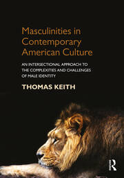 Masculinities in Contemporary American Culture: An Intersectional Approach to the Complexities and Challenges of Male Identity book cover
