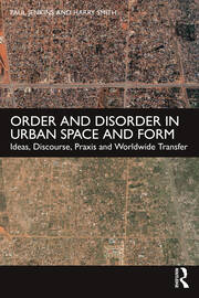 Order and Disorder in Urban Space and Form: Ideas, Discourse, Praxis and Worldwide Transfer book cover