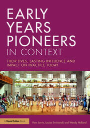 Early Years Pioneers in Context: Their lives, lasting influence and impact on practice today book cover