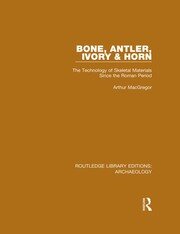Bone, Antler, Ivory and Horn: The Technology of Skeletal Materials Since the Roman Period book cover