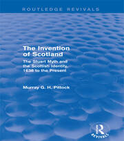 The Invention of Scotland (Routledge Revivals): The Stuart Myth and the Scottish Identity, 1638 to the Present book cover