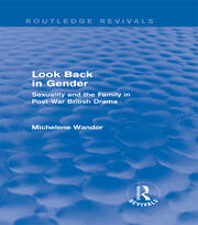 Look Back in Gender (Routledge Revivals): Sexuality and the Family in Post-War British Drama book cover