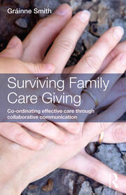 Surviving Family Care Giving: Co-ordinating effective care through collaborative communication book cover