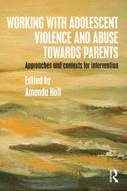 Working with Adolescent Violence and Abuse Towards Parents: Approaches and Contexts for Intervention book cover