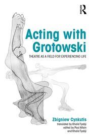 Acting with Grotowski: Theatre as a Field for Experiencing Life book cover