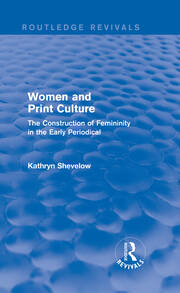 Women and Print Culture (Routledge Revivals): The Construction of Femininity in the Early Periodical book cover