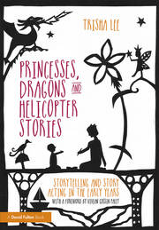 Princesses, Dragons and Helicopter Stories: Storytelling and story acting in the early years book cover