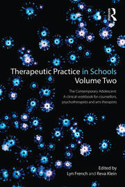 Therapeutic Practice in Schools Volume Two The Contemporary Adolescent: A clinical workbook for counsellors, psychotherapists and arts therapists book cover