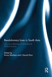 Revolutionary Lives in South Asia: Acts and Afterlives of Anticolonial Political Action book cover