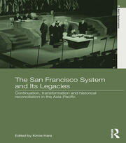 The San Francisco System and Its Legacies: Continuation, Transformation and Historical Reconciliation in the Asia-Pacific book cover