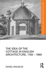 The Idea of the Cottage in English Architecture, 1760 - 1860 book cover