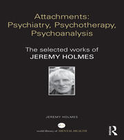 Attachments: Psychiatry, Psychotherapy, Psychoanalysis: The selected works of Jeremy Holmes book cover