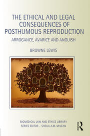 The Ethical and Legal Consequences of Posthumous Reproduction: Arrogance, Avarice and Anguish book cover