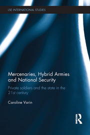 Mercenaries, Hybrid Armies and National Security: Private Soldiers and the State in the 21st Century book cover