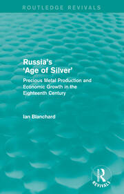 Russia's 'Age of Silver' (Routledge Revivals): Precious-Metal Production and Economic Growth in the Eighteenth Century book cover