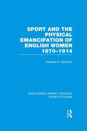 Sport and the Physical Emancipation of English Women (RLE Sports Studies): 1870-1914 book cover
