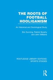 The Roots of Football Hooliganism (RLE Sports Studies): An Historical