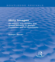 Holy Images (Routledge Revivals): An Inquiry into Idolatry and Image-Worship in Ancient Paganism and in Christianity book cover