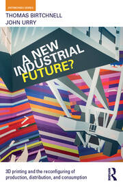 A New Industrial Future?: 3D Printing and the Reconfiguring of Production, Distribution, and Consumption book cover
