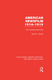 American Newsfilm 1914-1919 (RLE The First World War): The Underexposed War book cover