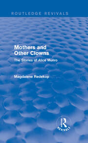 Mothers and Other Clowns (Routledge Revivals): The Stories of Alice Munro book cover