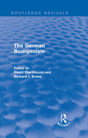 The German Bourgeoisie (Routledge Revivals): Essays on the Social History of the German Middle Class from the Late Eighteenth to the Early Twentieth Century book cover