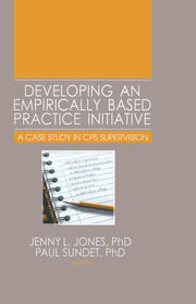 Developing an Empirically Based Practice Initiative: A Case Study in CPS Supervision book cover