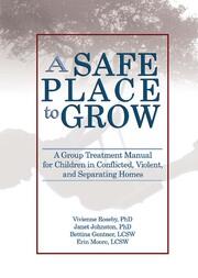 A Safe Place to Grow: A Group Treatment Manual for Children in Conflicted, Violent, and Separating Homes book cover