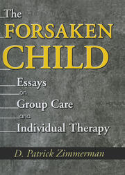 The Forsaken Child: Essays on Group Care and Individual Therapy book cover