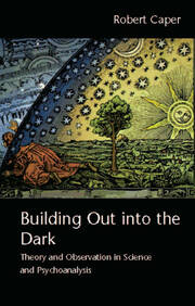 Building Out into the Dark: Theory and Observation in Science and Psychoanalysis book cover