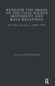 Beneath the Image of the Civil Rights Movement and Race Relations: Atlanta, GA 1946-1981 book cover